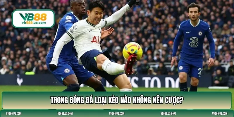 những loại kèo nào không nên cược